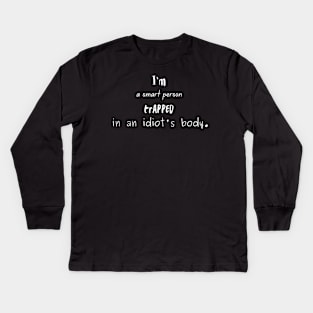 I'm a Smart Person Trapped in an Idiot's Body. Kids Long Sleeve T-Shirt